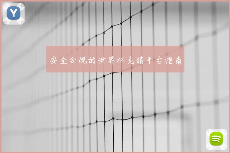 安全合规的世界杯竞猜平台指南
