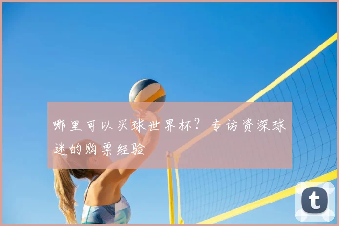 哪里可以买球世界杯?专访资深球迷的购票经验