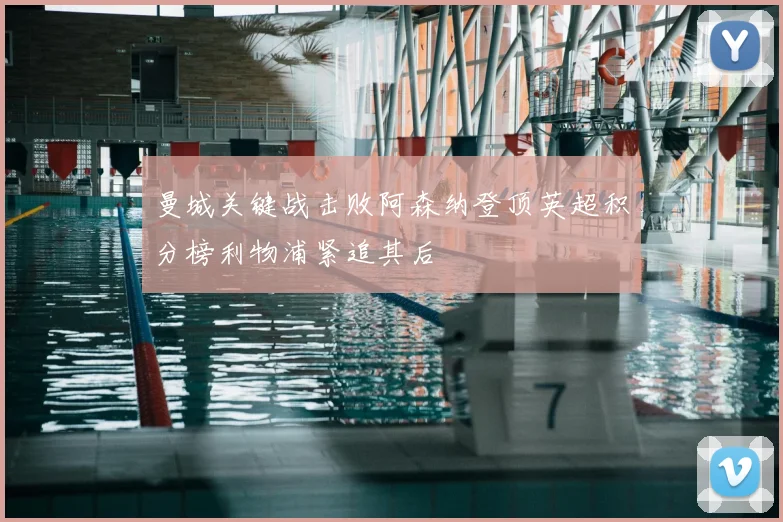 曼城关键战击败阿森纳登顶英超积分榜利物浦紧追其后